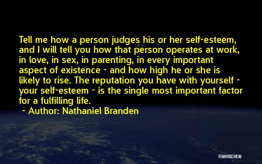 Nathaniel Branden Quotes: Tell Me How A Person Judges His Or Her Self-esteem, And I Will Tell You How That Person Operates At