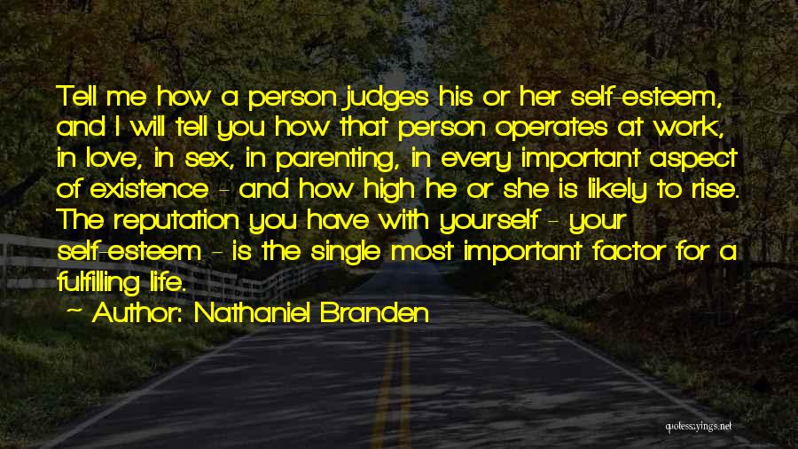 Nathaniel Branden Quotes: Tell Me How A Person Judges His Or Her Self-esteem, And I Will Tell You How That Person Operates At