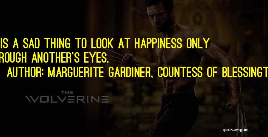 Marguerite Gardiner, Countess Of Blessington Quotes: It Is A Sad Thing To Look At Happiness Only Through Another's Eyes.