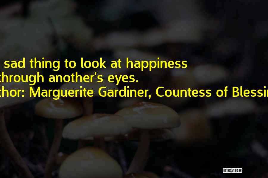 Marguerite Gardiner, Countess Of Blessington Quotes: It Is A Sad Thing To Look At Happiness Only Through Another's Eyes.