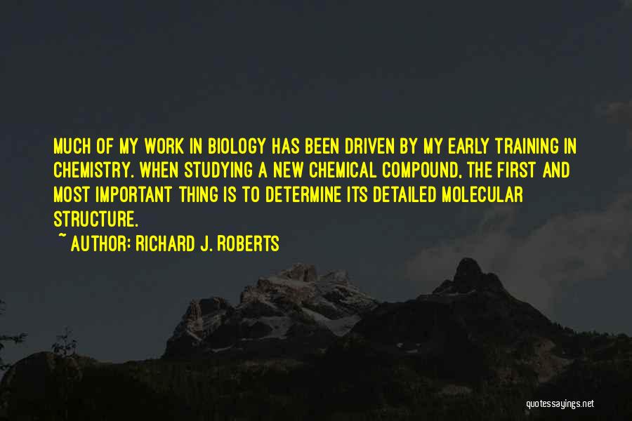 Richard J. Roberts Quotes: Much Of My Work In Biology Has Been Driven By My Early Training In Chemistry. When Studying A New Chemical