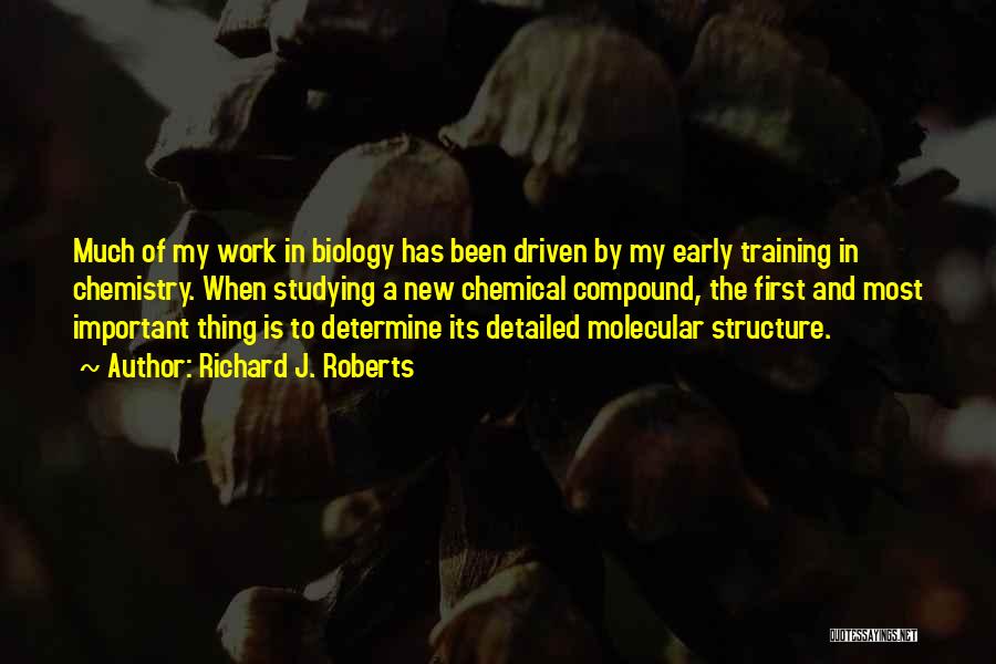 Richard J. Roberts Quotes: Much Of My Work In Biology Has Been Driven By My Early Training In Chemistry. When Studying A New Chemical