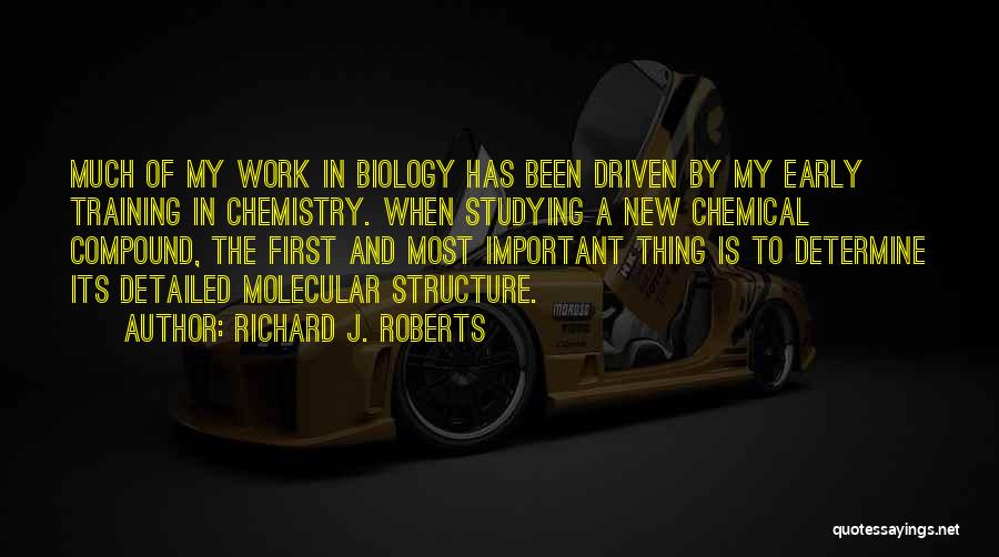 Richard J. Roberts Quotes: Much Of My Work In Biology Has Been Driven By My Early Training In Chemistry. When Studying A New Chemical