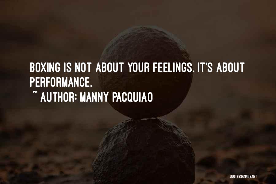 Manny Pacquiao Quotes: Boxing Is Not About Your Feelings. It's About Performance.