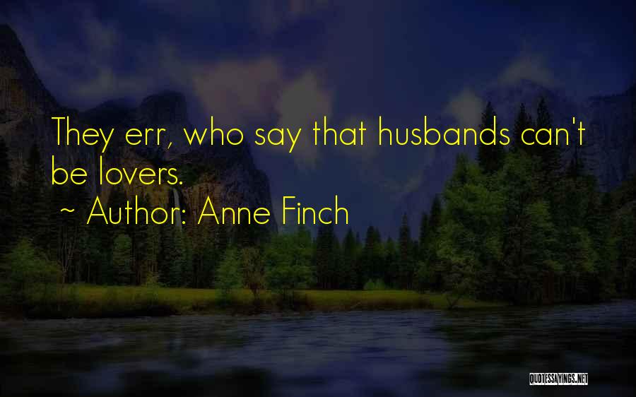 Anne Finch Quotes: They Err, Who Say That Husbands Can't Be Lovers.