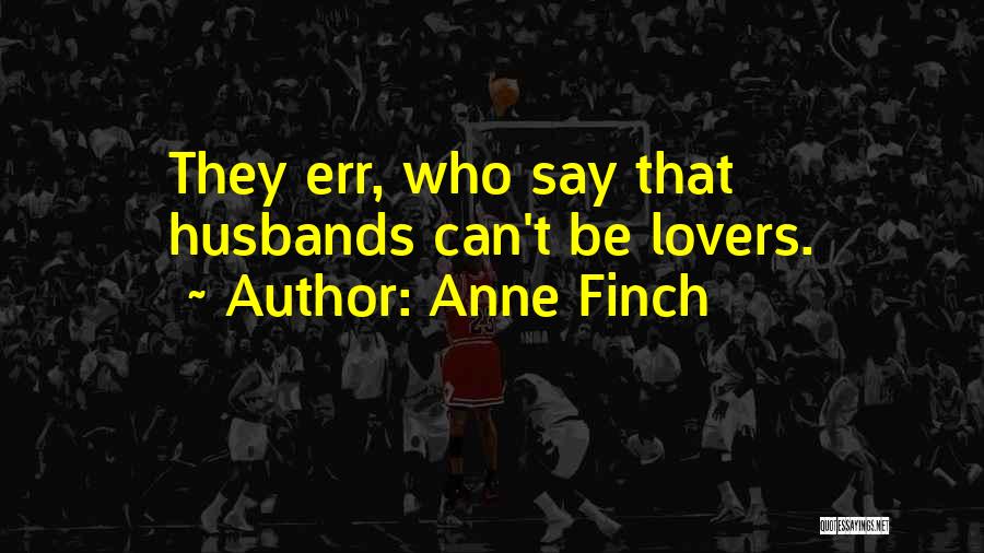 Anne Finch Quotes: They Err, Who Say That Husbands Can't Be Lovers.