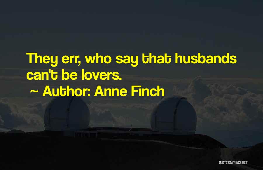 Anne Finch Quotes: They Err, Who Say That Husbands Can't Be Lovers.