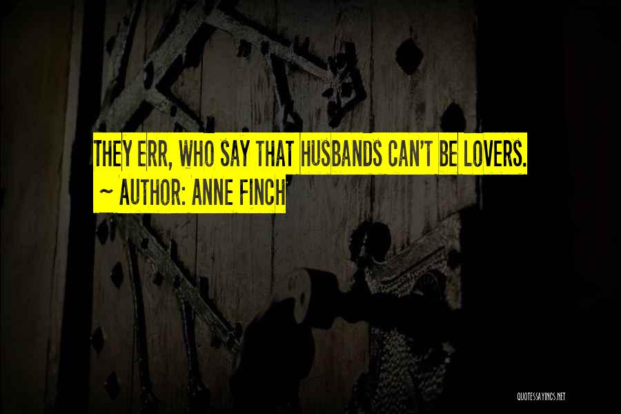 Anne Finch Quotes: They Err, Who Say That Husbands Can't Be Lovers.