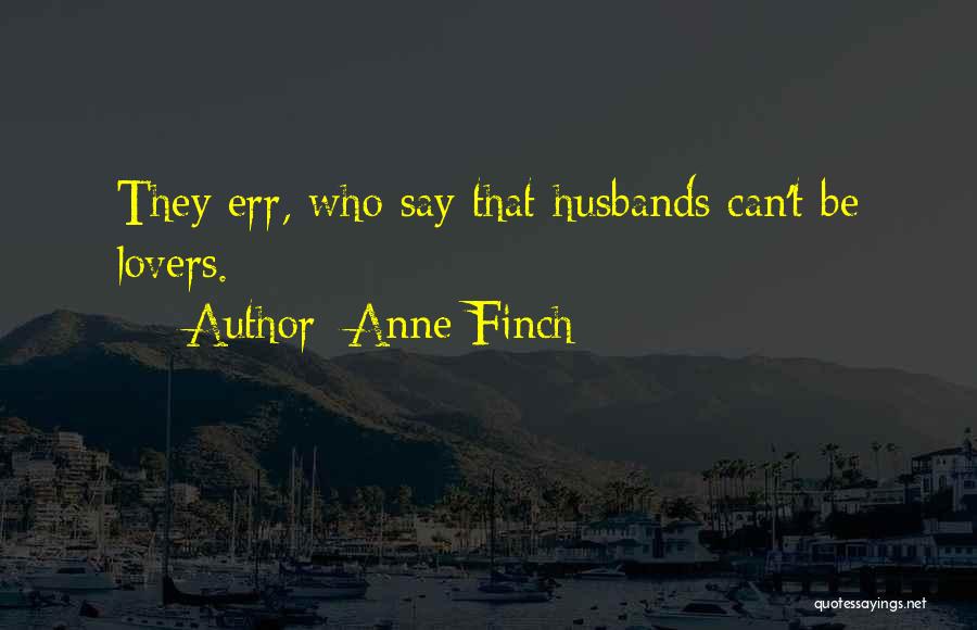 Anne Finch Quotes: They Err, Who Say That Husbands Can't Be Lovers.