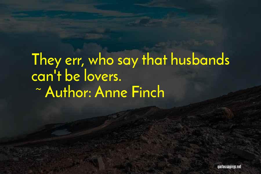 Anne Finch Quotes: They Err, Who Say That Husbands Can't Be Lovers.