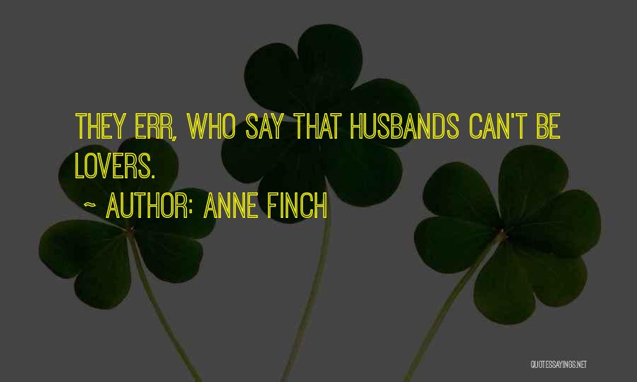 Anne Finch Quotes: They Err, Who Say That Husbands Can't Be Lovers.