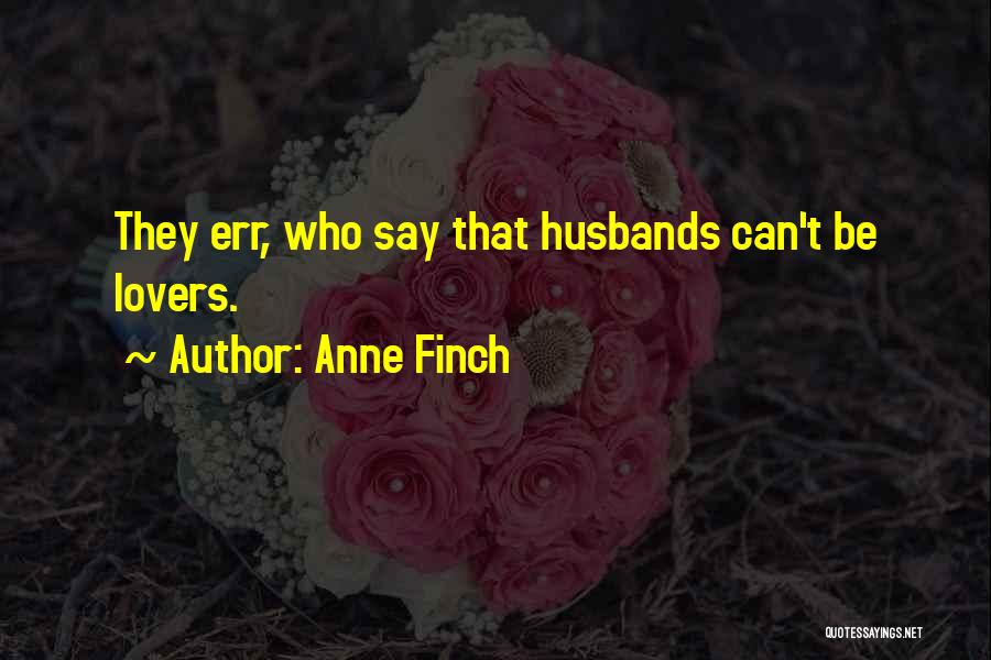 Anne Finch Quotes: They Err, Who Say That Husbands Can't Be Lovers.