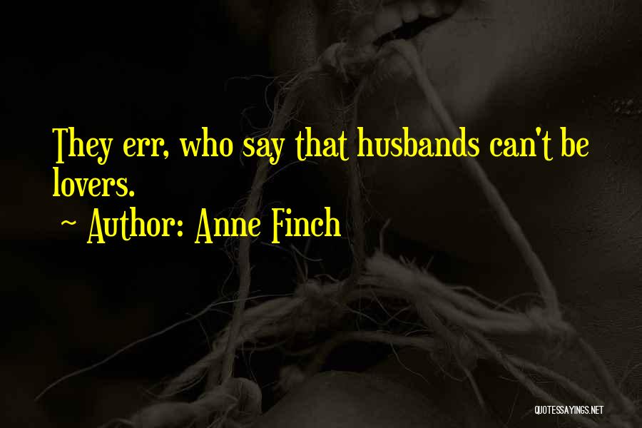 Anne Finch Quotes: They Err, Who Say That Husbands Can't Be Lovers.