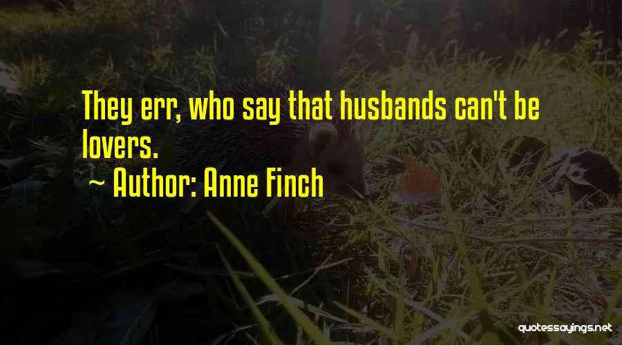 Anne Finch Quotes: They Err, Who Say That Husbands Can't Be Lovers.