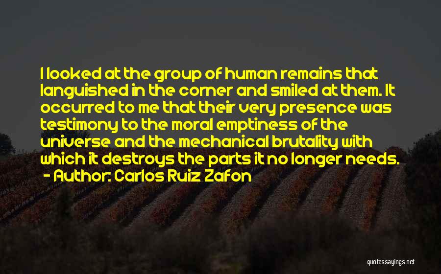 Carlos Ruiz Zafon Quotes: I Looked At The Group Of Human Remains That Languished In The Corner And Smiled At Them. It Occurred To