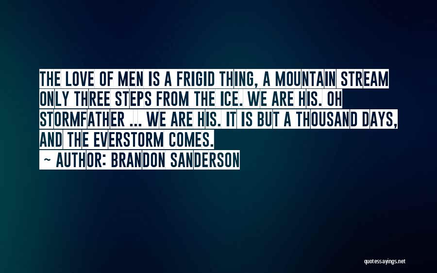 Brandon Sanderson Quotes: The Love Of Men Is A Frigid Thing, A Mountain Stream Only Three Steps From The Ice. We Are His.