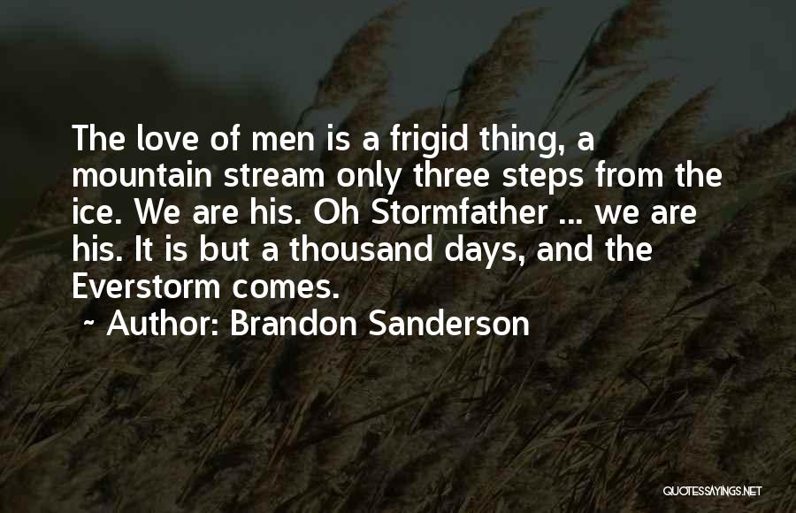 Brandon Sanderson Quotes: The Love Of Men Is A Frigid Thing, A Mountain Stream Only Three Steps From The Ice. We Are His.
