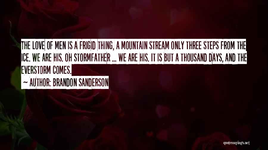 Brandon Sanderson Quotes: The Love Of Men Is A Frigid Thing, A Mountain Stream Only Three Steps From The Ice. We Are His.