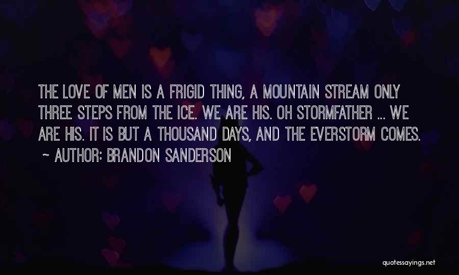 Brandon Sanderson Quotes: The Love Of Men Is A Frigid Thing, A Mountain Stream Only Three Steps From The Ice. We Are His.