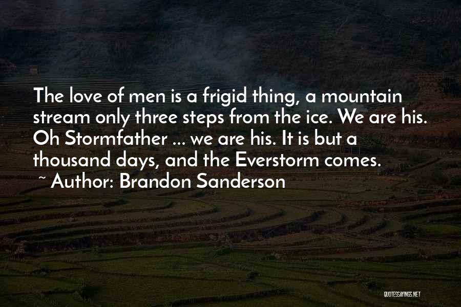 Brandon Sanderson Quotes: The Love Of Men Is A Frigid Thing, A Mountain Stream Only Three Steps From The Ice. We Are His.