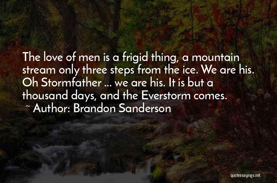 Brandon Sanderson Quotes: The Love Of Men Is A Frigid Thing, A Mountain Stream Only Three Steps From The Ice. We Are His.