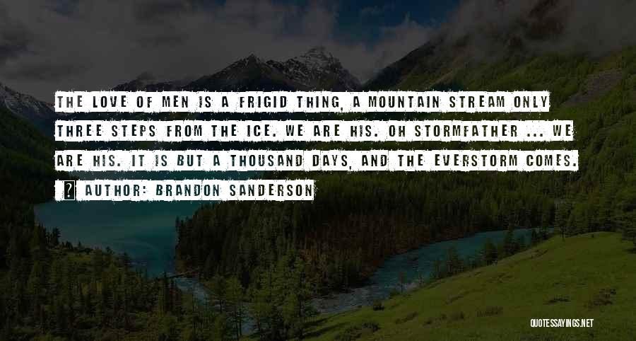 Brandon Sanderson Quotes: The Love Of Men Is A Frigid Thing, A Mountain Stream Only Three Steps From The Ice. We Are His.