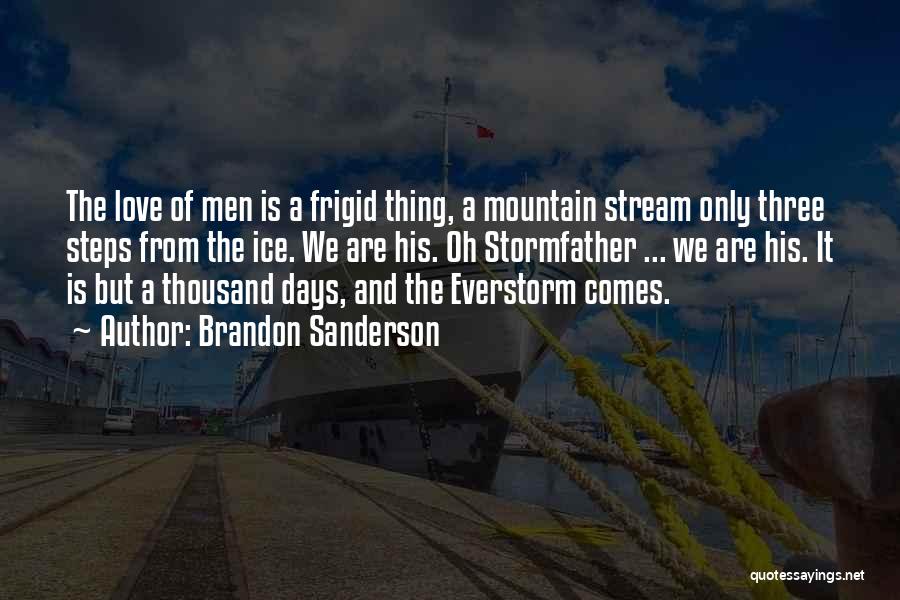 Brandon Sanderson Quotes: The Love Of Men Is A Frigid Thing, A Mountain Stream Only Three Steps From The Ice. We Are His.