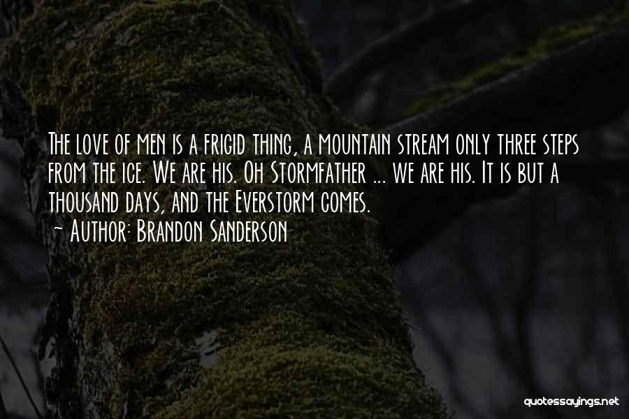 Brandon Sanderson Quotes: The Love Of Men Is A Frigid Thing, A Mountain Stream Only Three Steps From The Ice. We Are His.