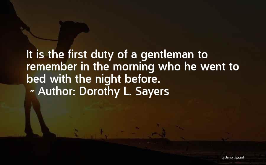 Dorothy L. Sayers Quotes: It Is The First Duty Of A Gentleman To Remember In The Morning Who He Went To Bed With The