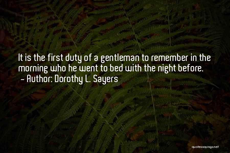 Dorothy L. Sayers Quotes: It Is The First Duty Of A Gentleman To Remember In The Morning Who He Went To Bed With The