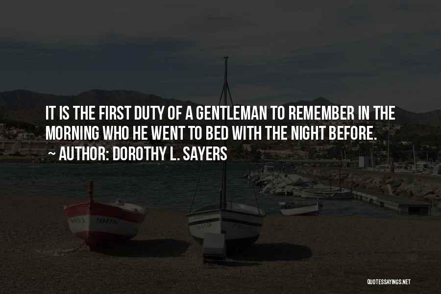 Dorothy L. Sayers Quotes: It Is The First Duty Of A Gentleman To Remember In The Morning Who He Went To Bed With The