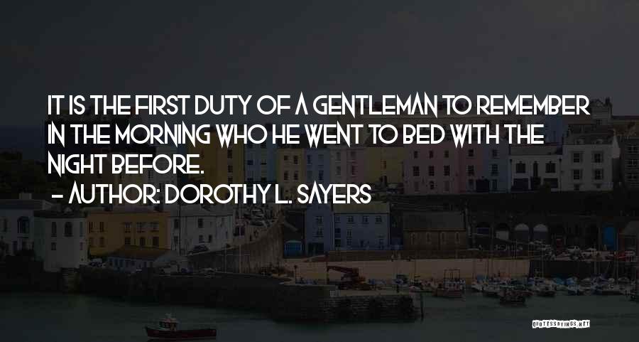 Dorothy L. Sayers Quotes: It Is The First Duty Of A Gentleman To Remember In The Morning Who He Went To Bed With The