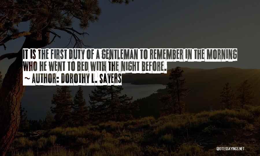 Dorothy L. Sayers Quotes: It Is The First Duty Of A Gentleman To Remember In The Morning Who He Went To Bed With The