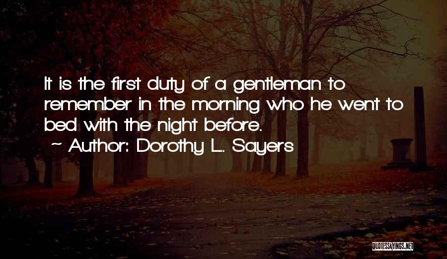 Dorothy L. Sayers Quotes: It Is The First Duty Of A Gentleman To Remember In The Morning Who He Went To Bed With The