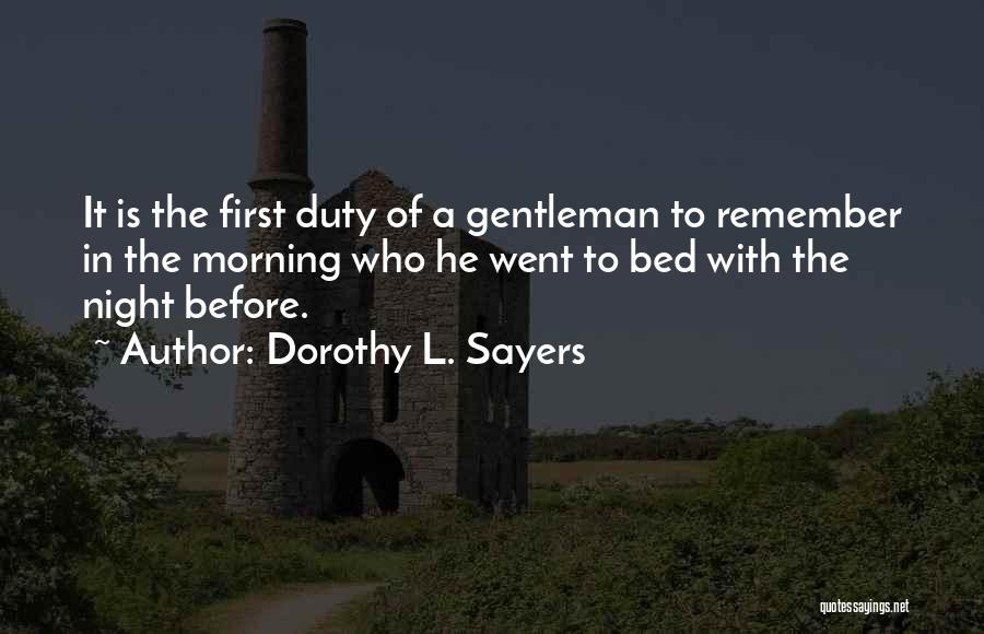 Dorothy L. Sayers Quotes: It Is The First Duty Of A Gentleman To Remember In The Morning Who He Went To Bed With The