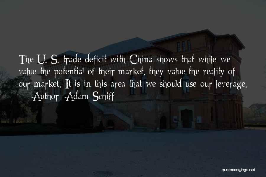 Adam Schiff Quotes: The U. S. Trade Deficit With China Shows That While We Value The Potential Of Their Market, They Value The