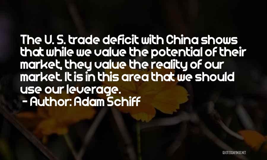 Adam Schiff Quotes: The U. S. Trade Deficit With China Shows That While We Value The Potential Of Their Market, They Value The
