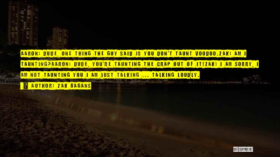 Zak Bagans Quotes: Aaron: Dude, One Thing The Guy Said Is You Don't Taunt Voodoo.zak: Am I Taunting?aaron: Dude, You're Taunting The Crap