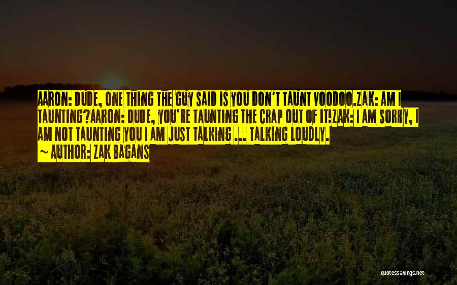 Zak Bagans Quotes: Aaron: Dude, One Thing The Guy Said Is You Don't Taunt Voodoo.zak: Am I Taunting?aaron: Dude, You're Taunting The Crap