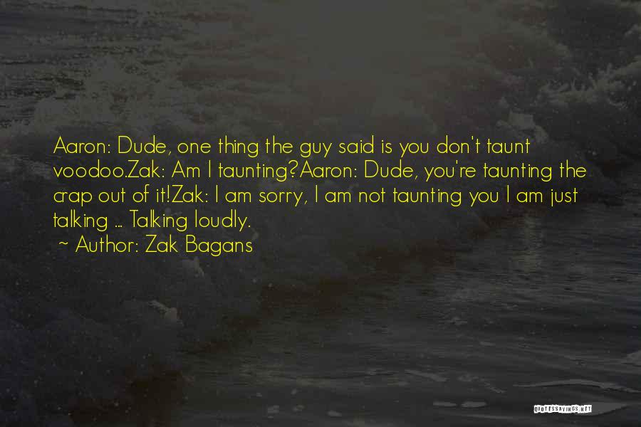 Zak Bagans Quotes: Aaron: Dude, One Thing The Guy Said Is You Don't Taunt Voodoo.zak: Am I Taunting?aaron: Dude, You're Taunting The Crap