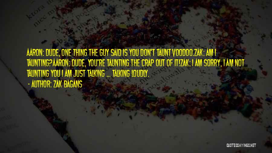 Zak Bagans Quotes: Aaron: Dude, One Thing The Guy Said Is You Don't Taunt Voodoo.zak: Am I Taunting?aaron: Dude, You're Taunting The Crap