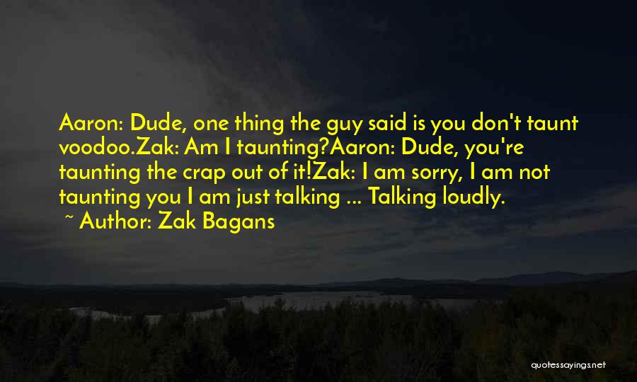 Zak Bagans Quotes: Aaron: Dude, One Thing The Guy Said Is You Don't Taunt Voodoo.zak: Am I Taunting?aaron: Dude, You're Taunting The Crap