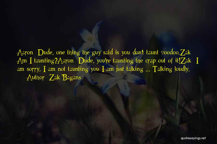 Zak Bagans Quotes: Aaron: Dude, One Thing The Guy Said Is You Don't Taunt Voodoo.zak: Am I Taunting?aaron: Dude, You're Taunting The Crap