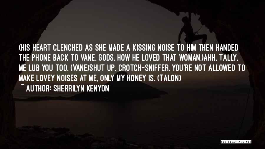 Sherrilyn Kenyon Quotes: (his Heart Clenched As She Made A Kissing Noise To Him Then Handed The Phone Back To Vane. Gods, How