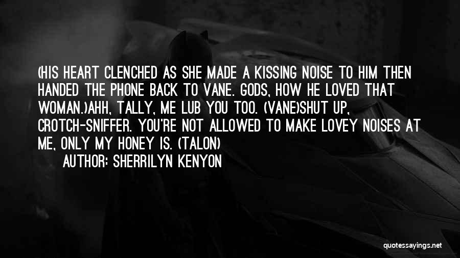 Sherrilyn Kenyon Quotes: (his Heart Clenched As She Made A Kissing Noise To Him Then Handed The Phone Back To Vane. Gods, How