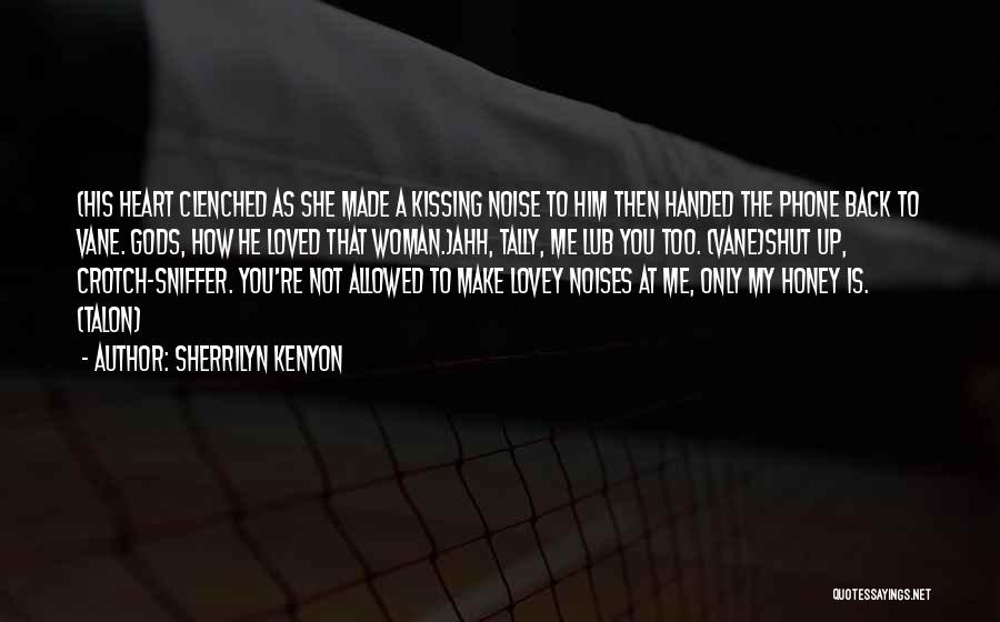 Sherrilyn Kenyon Quotes: (his Heart Clenched As She Made A Kissing Noise To Him Then Handed The Phone Back To Vane. Gods, How