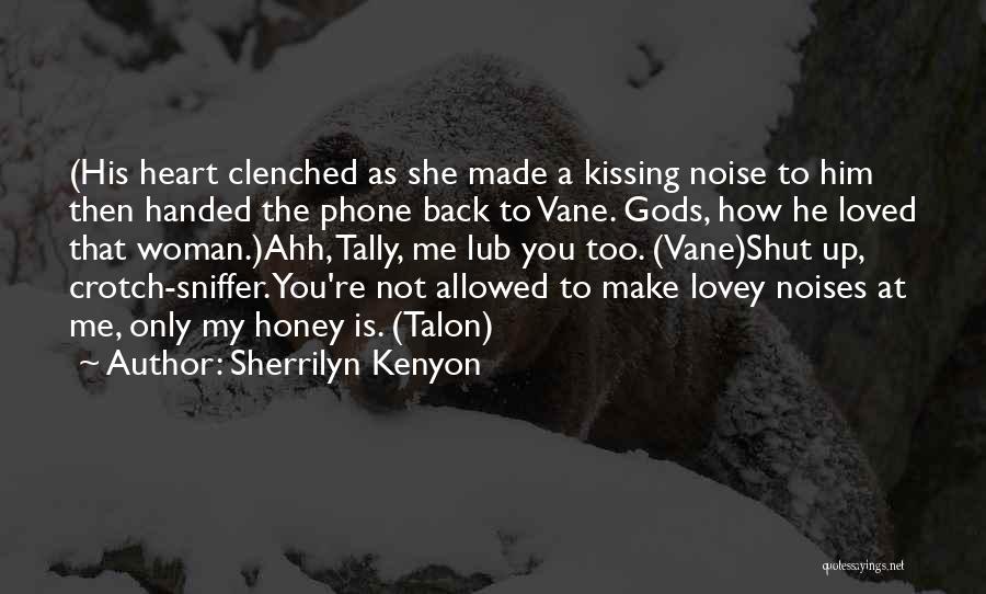 Sherrilyn Kenyon Quotes: (his Heart Clenched As She Made A Kissing Noise To Him Then Handed The Phone Back To Vane. Gods, How
