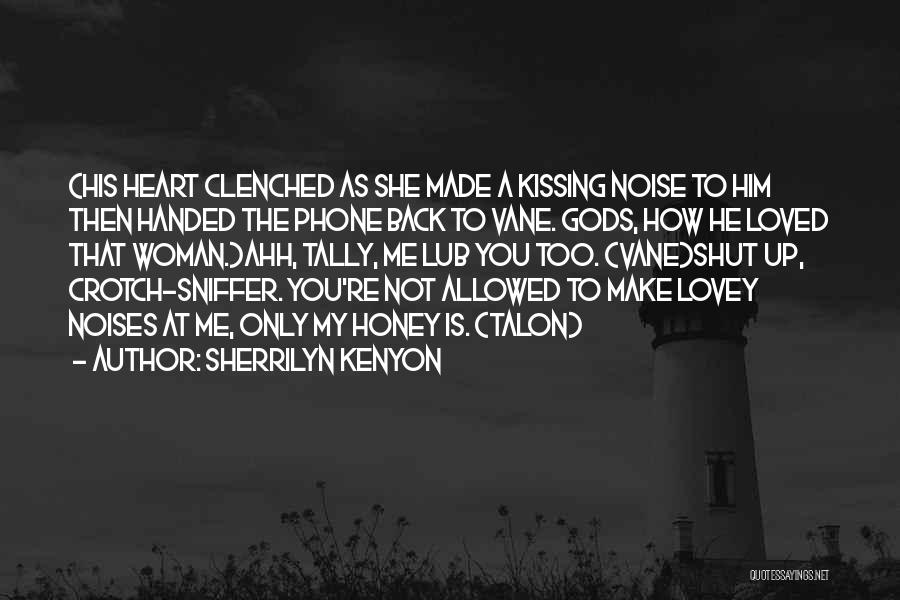 Sherrilyn Kenyon Quotes: (his Heart Clenched As She Made A Kissing Noise To Him Then Handed The Phone Back To Vane. Gods, How