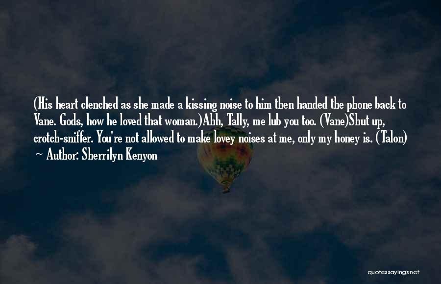 Sherrilyn Kenyon Quotes: (his Heart Clenched As She Made A Kissing Noise To Him Then Handed The Phone Back To Vane. Gods, How