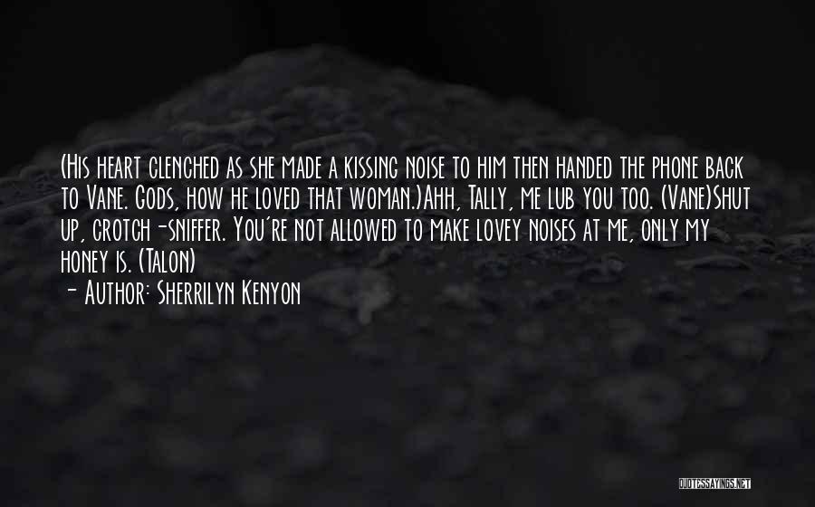 Sherrilyn Kenyon Quotes: (his Heart Clenched As She Made A Kissing Noise To Him Then Handed The Phone Back To Vane. Gods, How